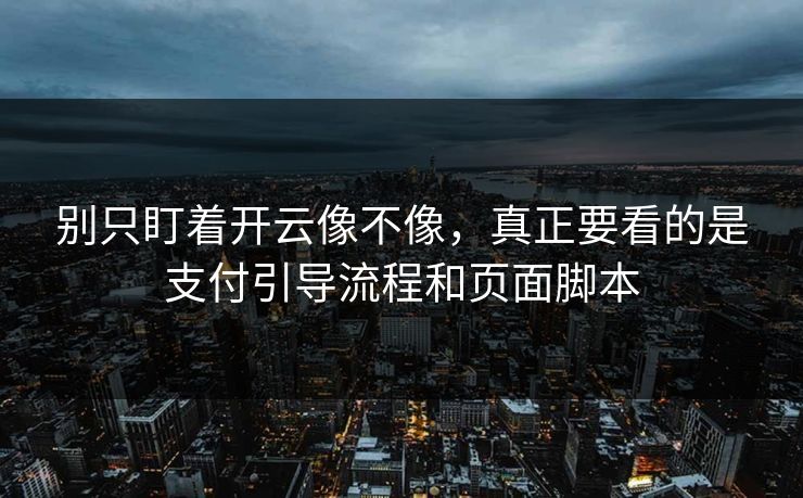 别只盯着开云像不像，真正要看的是支付引导流程和页面脚本